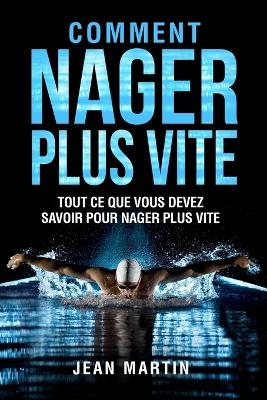 Comment Nager Plus Vite - Jean Martin