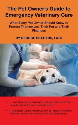The Pet Owner's Guide to Emergency Veterinary Care - George Heath BS LATG