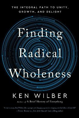 Finding Radical Wholeness - Ken Wilber