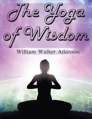 The Yoga of Wisdom -  William Walker