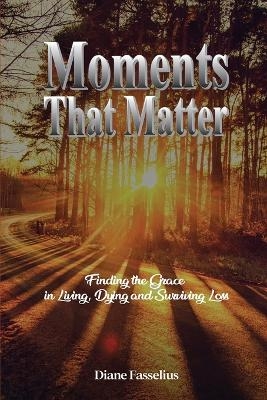Moments That Matter - Diane Fasselius