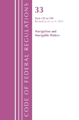 Code of Federal Regulations, Title 33 Navigation and Navigable Waters 125-199, Revised as of July 1, 2022 -  Office of The Federal Register (U.S.)