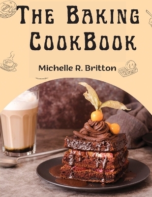 The Baking CookBook -  Michelle R Britton