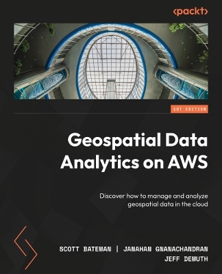Geospatial Data Analytics on AWS - Scott Bateman, Janahan Gnanachandran, Jeff DeMuth