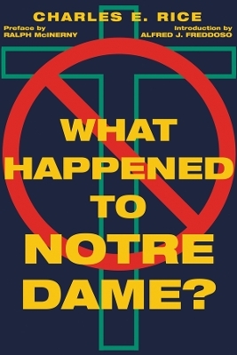 What Happened to Notre Dame? - Charles E. Rice, Alfred J. Freddoso