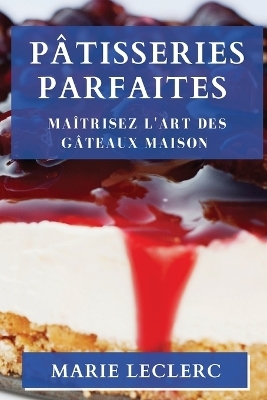 Pâtisseries Parfaites - Marie Leclerc