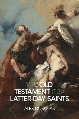 The Old Testament for Latter-Day Saints - Alex Douglas