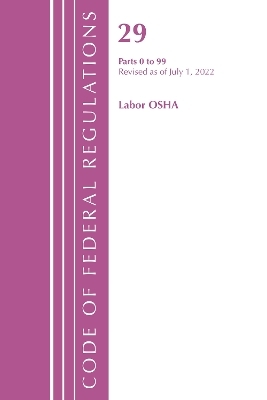 Code of Federal Regulations, Title 29 Labor/OSHA 0-99, Revised as of July 1, 2022 -  Office of The Federal Register (U.S.)