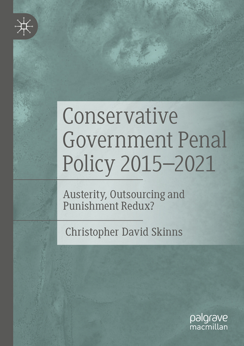 Conservative Government Penal Policy 2015-2021 - Christopher David Skinns