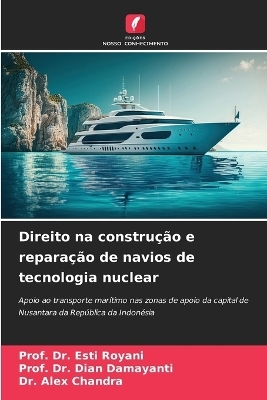 Direito na construção e reparação de navios de tecnologia nuclear - Dr Prof Esti Royani, Dr Prof Dian Damayanti, Dr Alex Chandra