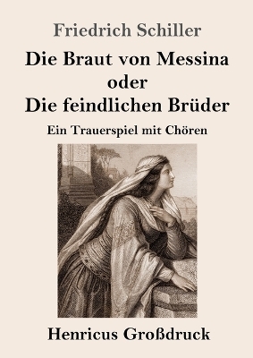 Die Braut von Messina oder Die feindlichen BrÃ¼der (GroÃdruck) - Friedrich Schiller