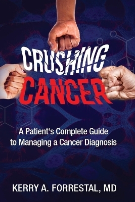Crushing Cancer A Patient's Complete Guide to - Kerry Forrestal