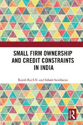 Small Firm Ownership and Credit Constraints in India - Rajesh Raj S. N., Subash Sasidharan
