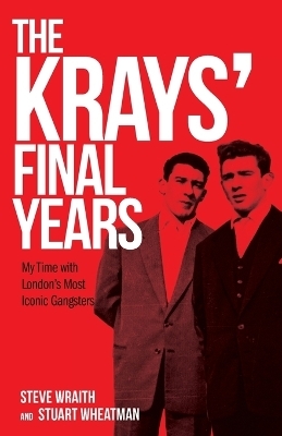 The Krays' Final Years - Steve Wraith, Stuart Wheatman