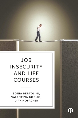 Job Insecurity and Life Courses - Sonia Bertolini, Valentina Goglio, Dirk Hofäcker