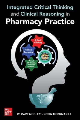 Integrated Critical Thinking and Clinical Reasoning in Pharmacy Practice - W. Cary Mobley