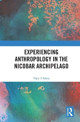 Experiencing Anthropology in the Nicobar Archipelago - Vijoy S Sahay