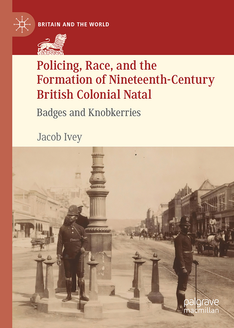 Policing, Race, and the Formation of Nineteenth-Century British Colonial Natal - Jacob Ivey