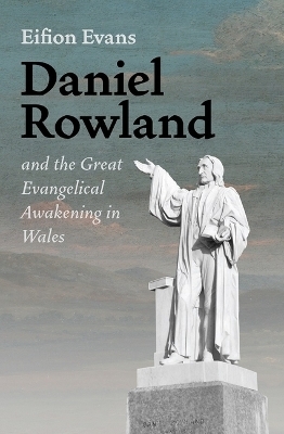 Daniel Rowland and the Great Evangelical Awakening in Wales - Eifion Evans