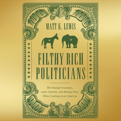 Filthy Rich Politicians - Matt Lewis, Matt K Lewis
