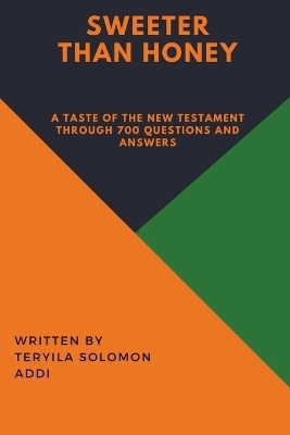 Sweeter Than Honey - A taste of the New Testament through 700 Questions and Answers. - Teryila Solomon Addi