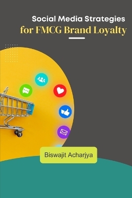 Social Media Strategies for FMCG Brand Loyalty - Biswajit Acharjya