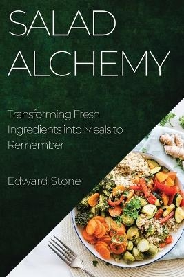 Salad Alchemy - Edward Stone