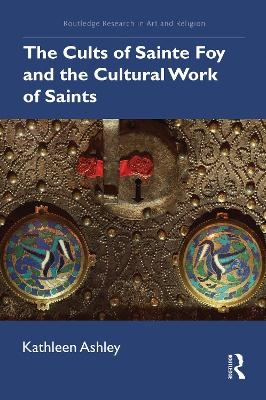 The Cults of Sainte Foy and the Cultural Work of Saints - Kathleen Ashley