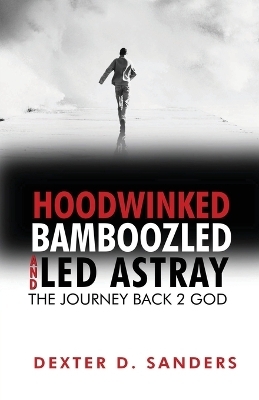 Hoodwinked Bamboozled and Led Astray - Dexter D Sanders
