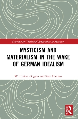 Mysticism and Materialism in the Wake of German Idealism - W. Ezekiel Goggin, Sean Hannan
