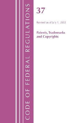 Code of Federal Regulations, Title 37 Patents, Trademarks and Copyrights, Revised as of July 1, 2022 -  Office of The Federal Register (U.S.)