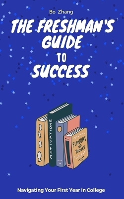 The Freshman's Guide to Success - Bo Zhang