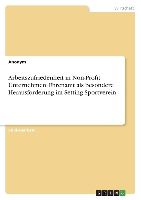 Arbeitszufriedenheit in Non-Profit Unternehmen. Ehrenamt als besondere Herausforderung im Setting Sportverein -  Anonymous