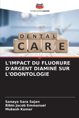 L'Impact Du Fluorure d'Argent Diaminé Sur l'Odontologie - Sanaya Sara Sajan, Bibin Jacob Emmanuel, Mukesh Kumar