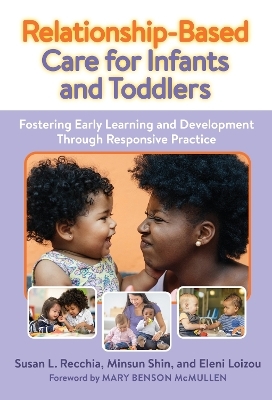 Relationship-Based Care for Infants and Toddlers - Susan L. Recchia, Minsun Shin, Eleni Loizou