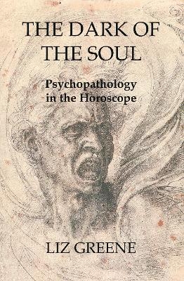 The Dark of the Soul: Psychopathology in the Horoscope - Liz Greene