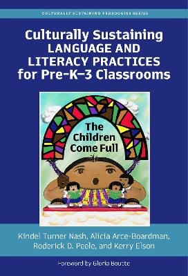 Culturally Sustaining Language and Literacy Practices for Pre-K–3 Classrooms - Kindel Turner Nash, Alicia Arce-Boardman, Roderick D. Peele, Kerry Elson