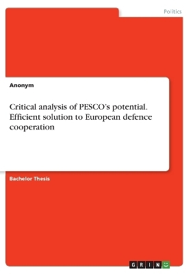 A critical analysis of PESCOÂ¿s potential to be an efficient solution to European defence cooperation -  Anonymous