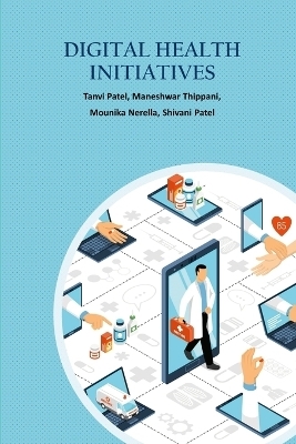 Digital Health Care Initiatives - Tanvi Patel, Maneshwar Thippani, Mounika Nerella
