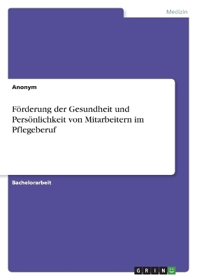 FÃ¶rderung der Gesundheit und PersÃ¶nlichkeit von Mitarbeitern im Pflegeberuf -  Anonym