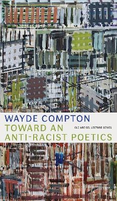 Toward an Anti-Racist Poetics - Wayde Compton