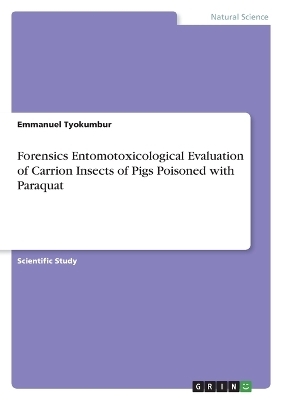 Paraquat Effects on Carrion Insects. A Forensics Entomotoxicological Assessment Using Euthanized Pigs - Emmanuel Tyokumbur