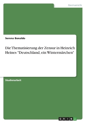 Die Thematisierung der Zensur in Heinrich Heines "Deutschland, ein WintermÃ¤rchen" - Serena Bonaldo