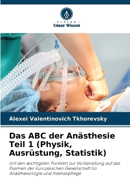 Das ABC der Anästhesie Teil 1 (Physik, Ausrüstung, Statistik) - Alexei Valentinovich Tkhorevsky