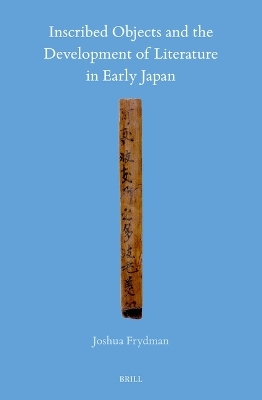 Inscribed Objects and the Development of Literature in Early Japan - Joshua Frydman