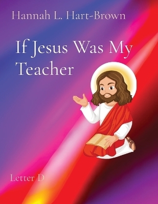 If Jesus Was My Teacher - Hannah L Hart-Brown