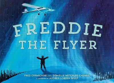 Freddie the Flyer - Danielle Metcalfe-Chenail, Fred Carmichael, Audrea Loreen-Wulf