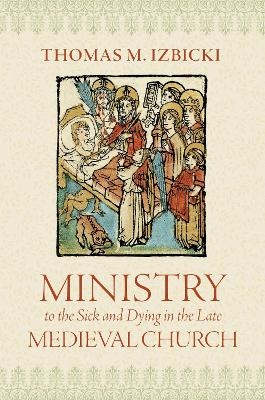 Ministry to the Sick and Dying in the Late Medieval Church - Thomas M. Izbicki