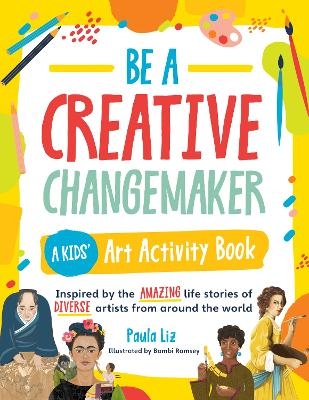 Be a Creative Changemaker: A Kids' Art Activity Book - Paula Liz