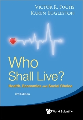 Who Shall Live? Health, Economics And Social Choice (3rd Edition) - Victor R Fuchs, Karen N Eggleston